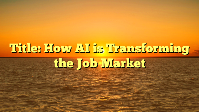 Title: How AI is Transforming the Job Market